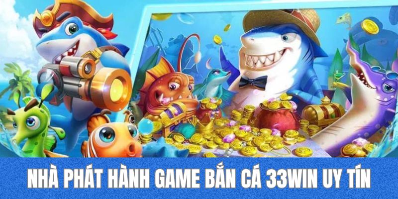 Sảnh game bắn cá 33WIN kết hợp với nhà phát hành uy tín