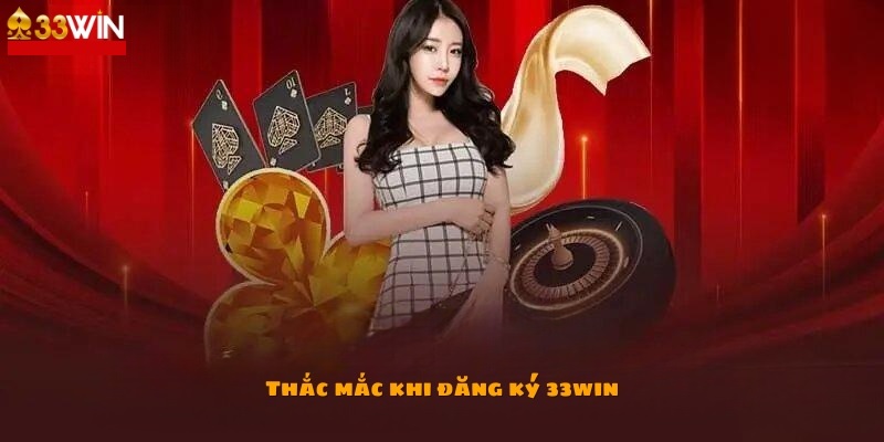 Lưu ý khi đăng ký tài khoản 33win