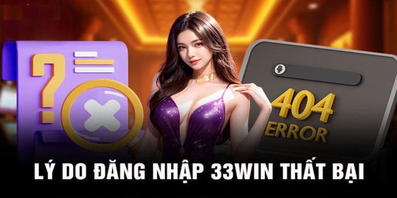 Lý do khách hàng thất bại khi đăng nhập 33WIN