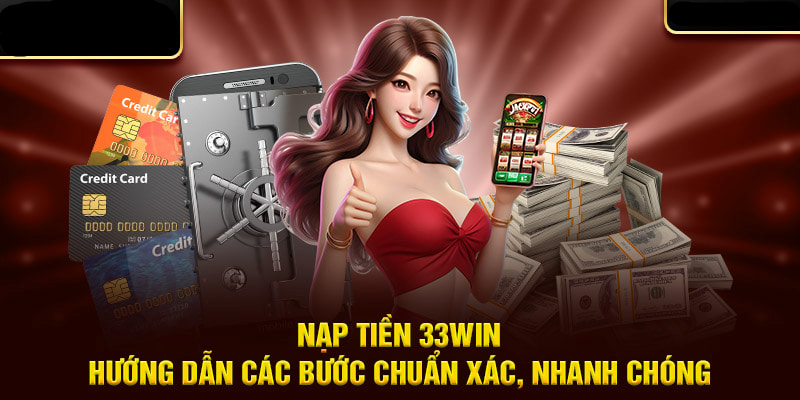 Quy trình nạp tiền 33WIN được tối ưu với các bước thực hiện đơn giản